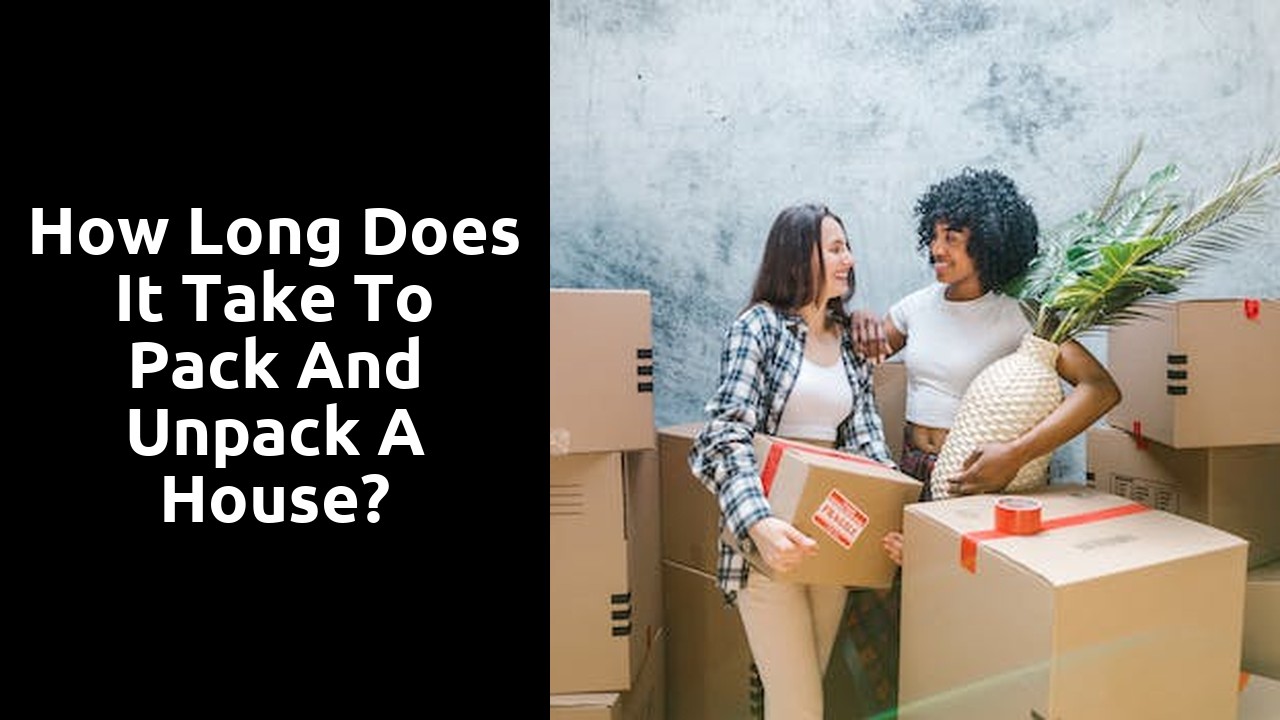 How long does it take to pack and unpack a house?